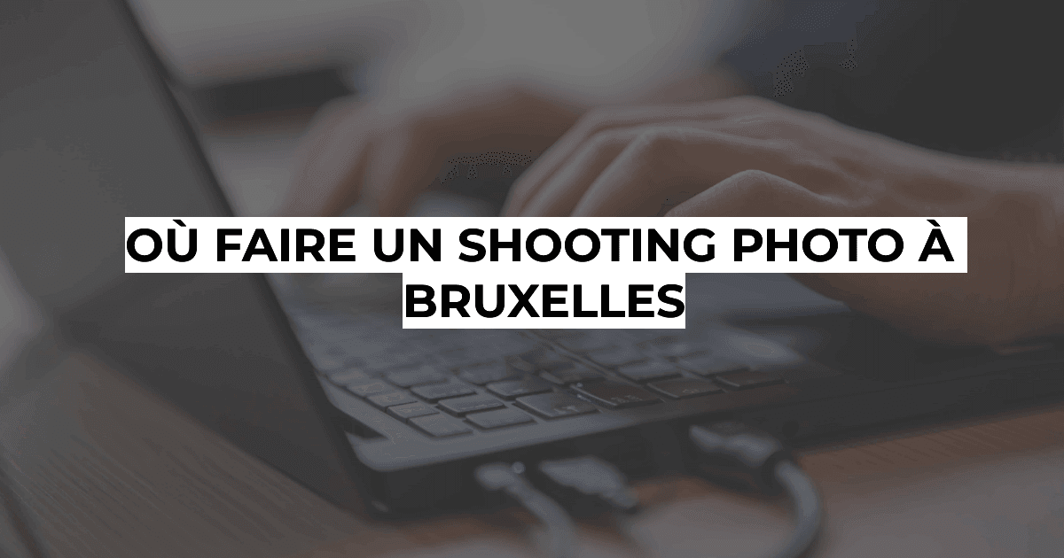 Photographie professionnelle à Bruxelles - Où faire un shooting à Bruxelles ?