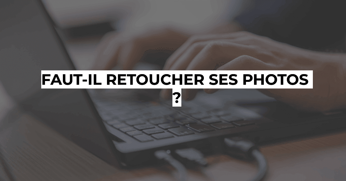 Photographie professionnelle à Bruxelles - Faut-il retoucher ses photos ?