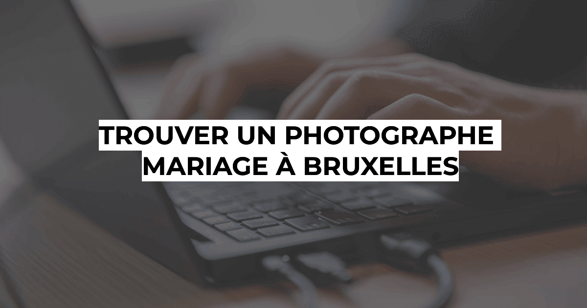 Photographie professionnelle à Bruxelles - Trouver son photographe mariage à Bruxelles